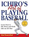 Ichiro's Art of Playing Baseball: Learn How to Hit, Steal, and Field Like an All-Star