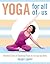 Yoga for All of Us: A Modified Series of Traditional Poses for Any Age and Ability
