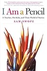 I Am a Pencil: A Teacher, His Kids, and Their World of Stories