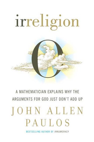 Irreligion: A Mathematician Explains Why the Arguments for God Just Don't Add Up (Hardcover)