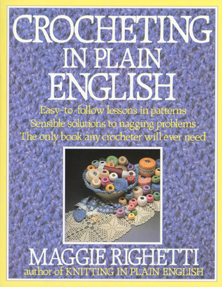 Crocheting in Plain English: Easy-to-follow lessons in patterns, Sensible solutions to nagging problems, The only book any crocheter will ever Need. (Paperback)