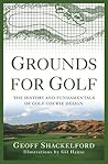 Grounds for Golf: The History and Fundamentals of Golf Course Design Grounds for Golf: The History and Fundamentals of Golf Course Design