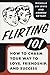 Flirting 101: How to Charm Your Way to Love, Friendship, and Success