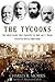 The Tycoons: How Andrew Carnegie, John D. Rockefeller, Jay Gould, and J. P. Morgan Invented the American Supereconomy