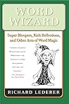 Word Wizard: Super Bloopers, Rich Reflections, and Other Acts of Word Magic Word Wizard: Super Bloopers, Rich Reflections, and Other Acts of Word Magic
