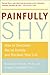Painfully Shy by Barbara G. Markway Painfully Shy by Barbara G. Markway