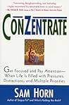 ConZentrate: Get Focused and Pay Attention--When Life Is Filled with Pressures, Distractions, and Multiple Priorities