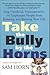 Take the Bully by the Horns by Sam Horn