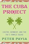 The Cuba Project: Castro, Kennedy, and the FBI's Tamale Squad