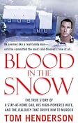 Blood in the Snow: The True Story of a Stay-at-Home Dad, His High-Powered Wife, and the Jealousy that Drove Him to Murder