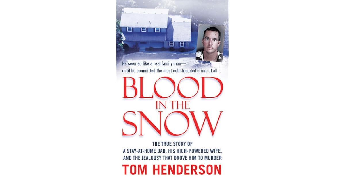 Blood in the Snow The True Story of a StayatHome Dad, His HighPowered Wife, and the Jealousy