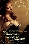 Chairman of the Whored by Lucy V. Morgan