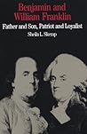 Benjamin and William Franklin: Father and Son, Patriot and Loyalist Benjamin and William Franklin: Father and Son, Patriot and Loyalist