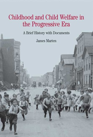 Childhood and Child Welfare in the Progressive Era: A Brief History with Documents (The Bedford Series In History And Culture)