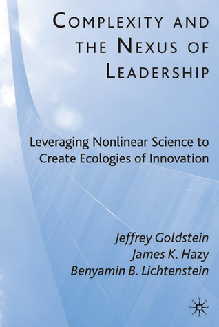 Complexity and the Nexus of Leadership: Leveraging Nonlinear Science to Create Ecologies of Innovation (Hardcover)