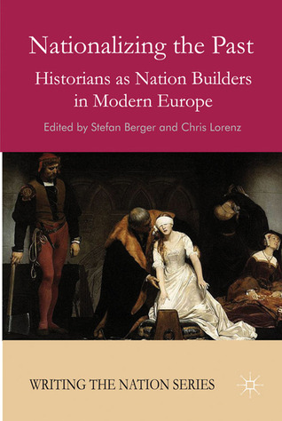 Nationalizing the Past: Historians as Nation Builders in Modern Europe (Hardcover)