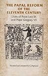 The Papal Reform of the Eleventh Century: Lives of Pope Leo IX and Pope Gregory VII (Manchester Medieval Sources) The Papal Reform of the Eleventh Century: Lives of Pope Leo IX and Pope Gregory VII (Manchester Medieval Sources)