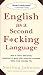 English as a Second F*cking Language: How to Swear Effectively, Explained in Detail with Numerous Examples Taken From Everyday Life