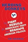 Herding Donkeys: The Fight to Rebuild the Democratic Party and Reshape American Politics Herding Donkeys: The Fight to Rebuild the Democratic Party and Reshape American Politics