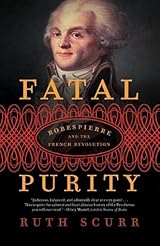 Fatal Purity: Robespierre and the French Revolution