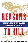 Reasons to Kill: Why Americans Choose War Reasons to Kill: Why Americans Choose War
