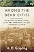 Among the Dead Cities: The ...