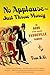No Applause--Just Throw Money: The Book That Made Vaudeville Famous
