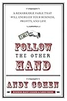 Follow the Other Hand: A Remarkable Fable That Will Energize Your Business, Profits, and Life