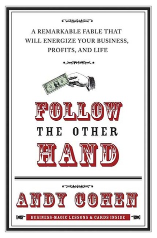 Follow the Other Hand: A Remarkable Fable That Will Energize Your Business, Profits, and Life