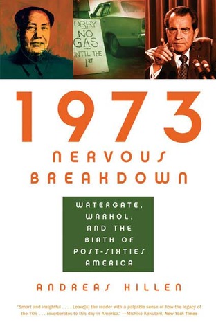 1973 Nervous Breakdown: Watergate, Warhol, and the Birth of Post-Sixties America (Paperback)
