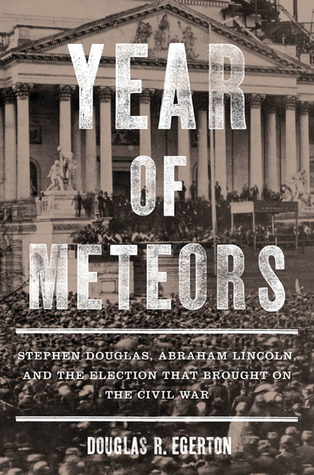 Year of Meteors: Stephen Douglas, Abraham Lincoln, and the Election that Brought on the Civil War (Paperback)