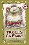Trolls, Go Home! by Alan MacDonald