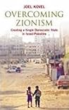 Overcoming Zionism: Creating a Single Democratic State in Israel/Palestine