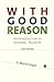 With Good Reason: An Introd...