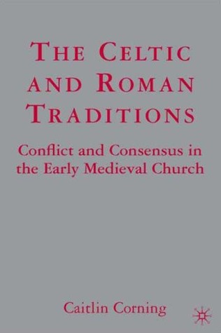 The Celtic and Roman Traditions: Conflict and Consensus in the Early Medieval Church