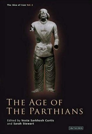 The Age of the Parthians (The Idea of Iran, #2)