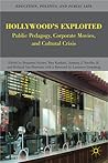 Hollywood’s Exploited: Public Pedagogy, Corporate Movies, and Cultural Crisis (Education, Politics and Public Life)