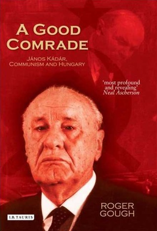A Good Comrade: Janos Kadar, Communism and Hungary (Hardcover)