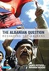 The Albanian Question: Reshaping the Balkans The Albanian Question: Reshaping the Balkans