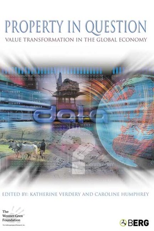 Property in Question: Value Transformation in the Global Economy (Wenner-Gren International Symposium Series)
