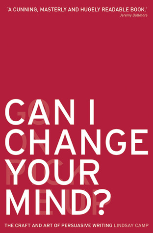 Can I Change Your Mind?: The Craft and Art of Persuasive Writing (Paperback)