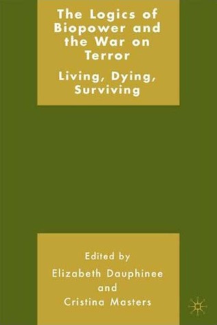 The Logics of Biopower and the War on Terror: Living, Dying, Surviving