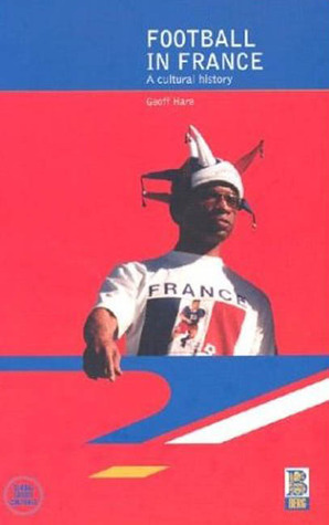 Football in France: A Cultural History (Global Sport Cultures)
