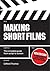 Making Short Films: The Complete Guide from Script to Screen