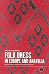 Folk Dress in Europe and Anatolia: Beliefs about Protection and Fertility (Dress, Body, Culture)
