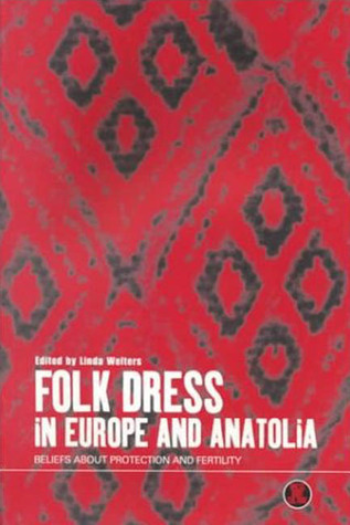 Folk Dress in Europe and Anatolia: Beliefs about Protection and Fertility (Dress, Body, Culture)