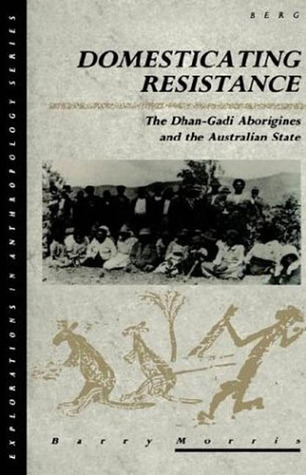 Domesticating Resistance: The Dhan-Gadi Aborigines and the Australian State