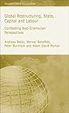 Global Restructuring, State, Capital and Labour: Contesting Neo-Gramscian Perspectives (International Political Economy Series)