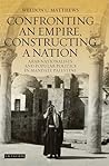 Confronting an Empire, Constructing a Nation: Arab Nationalists and Popular Politics in Mandate Palestine (Library of Middle East History) Confronting an Empire, Constructing a Nation: Arab Nationalists and Popular Politics in Mandate Palestine (Library of Middle East History)