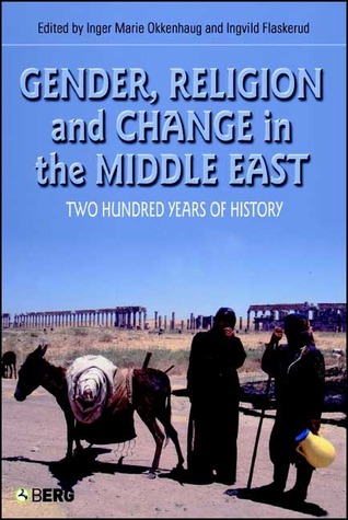Gender, Religion and Change in the Middle East: Two Hundred Years of History (CROSS-CULTURAL PERSPECTIVES ON WOMEN, 26)